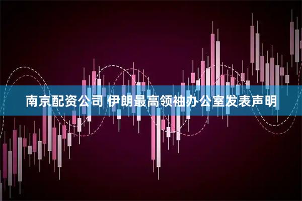 南京配资公司 伊朗最高领袖办公室发表声明
